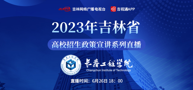 2023年吉林省高校招生政策宣講系列直播——長春工程學院專場